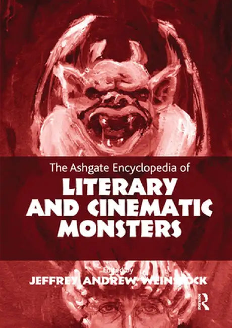The Ashgate Encyclopedia of Literary and Cinematic Monsters by Jeffrey Andrew Weinstock