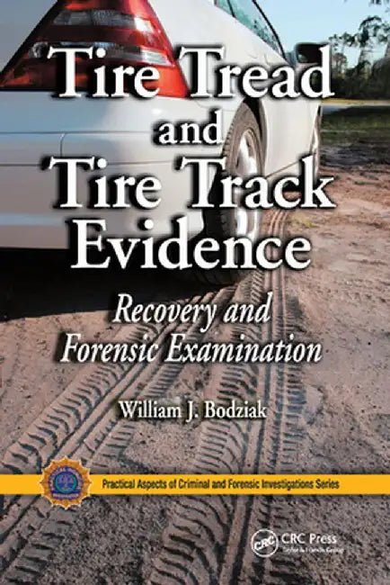 Tire Tread and Tire Track Evidence: Recovery and Forensic Examination by William J. Bodziak