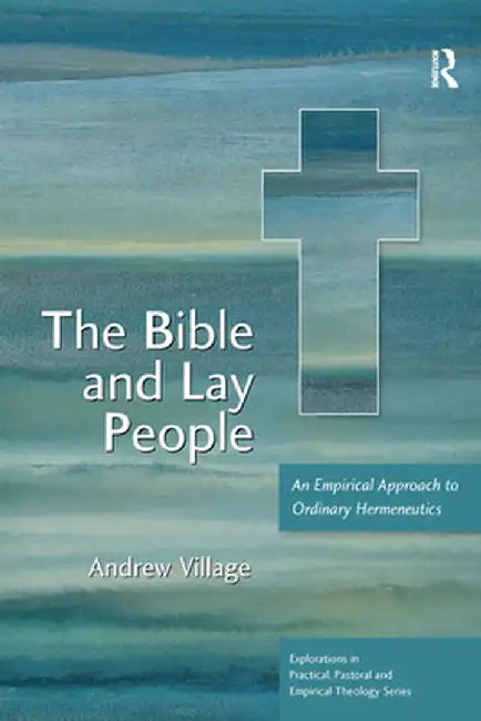 The Bible and Lay People: An Empirical Approach to Ordinary Hermeneutics by Andrew Village