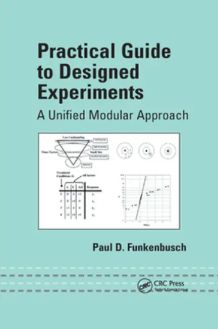 Practical Guide to Designed Experiments: A Unified Modular Approach by Paul D. Funkenbusch