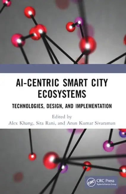 Ai-Centric Smart City Ecosystems: Technologies, Design and Implementation by Alex Khang