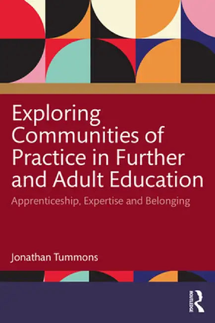 Exploring Communities of Practice in Further and Adult Education: Apprenticeship, Expertise and Belonging by Jonathan Tummons