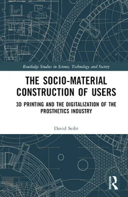 The Sociomaterial Construction of Users: 3D Printing and the Digitalization of the Prosthetics Industry by David Seibt