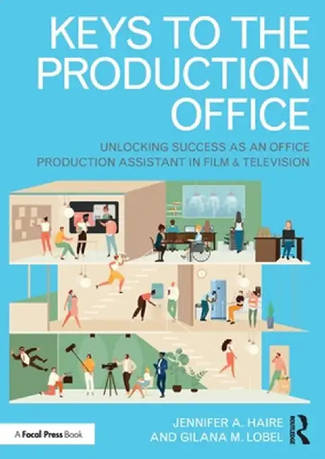 Keys to the Production Office: Unlocking Success as an Office Production Assistant in Film & Television by Jennifer A. Haire