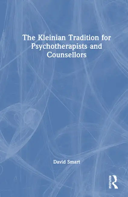 The Kleinian Tradition for Psychotherapists and Counsellors by David Smart