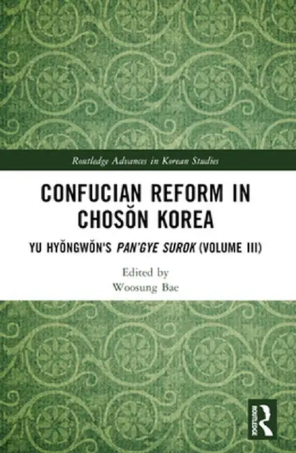 Confucian Reform in Chosŏn Korea: Yu Hyŏngwŏn's Pan'gye Surok (Volume III) by Woosung Bae