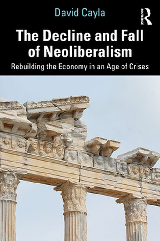 The Decline and Fall of Neoliberalism by Cayla, David
