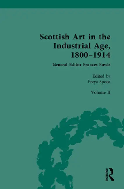 Scottish Art in the Industrial Age, 1800-1914: Scottish Art in the Industrial Era, 1850-1900 by Freya Spoor