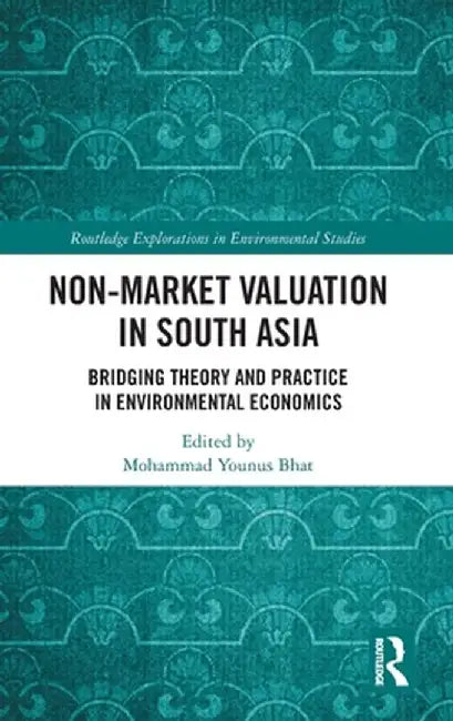 Non-Market Valuation in South Asia: Bridging Theory and Practice in Environmental Economics by Mohammad Bhatt