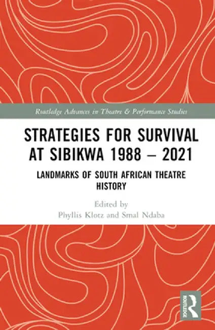 Strategies for Survival at Sibikwa 1988 - 2021: Landmarks of South African Theatre History by Phyllis Klotz