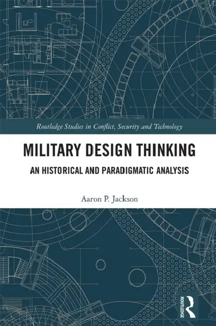 Military Design Thinking: An Historical and Paradigmatic Analysis by Aaron P. Jackson
