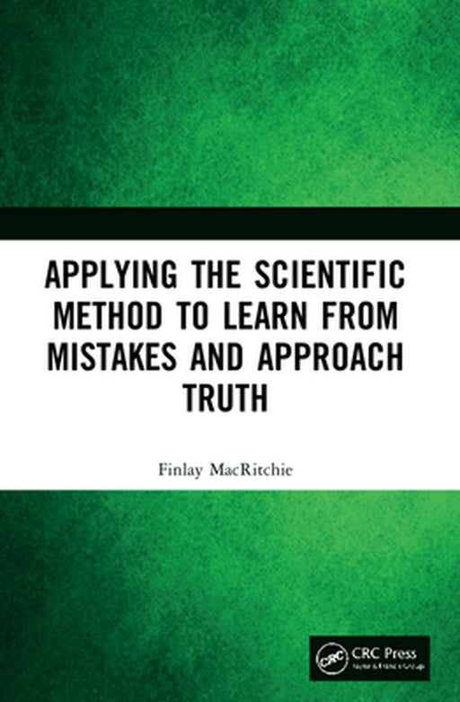 Applying the Scientific Method to Learn from Mistakes and Approach Truth by Finlay Macritchie