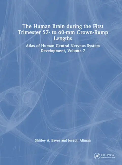 The Human Brain During the First Trimester 57- To 60-MM Crown-Rump Lengths: Atlas of Human Central Nervous System Development, Volume 7 by Shirley A. Bayer