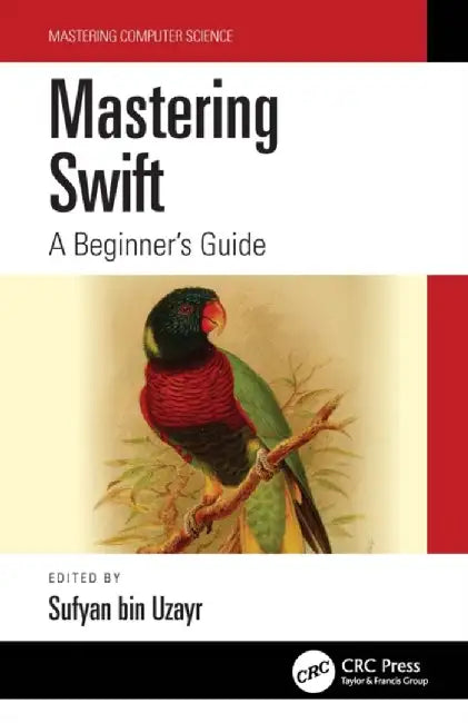 Mastering Swift: A Beginner's Guide by Sufyan Bin Uzayr
