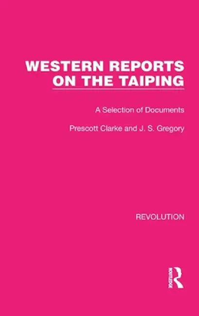 Western Reports on the Taiping: A Selection of Documents by Prescott Clarke
