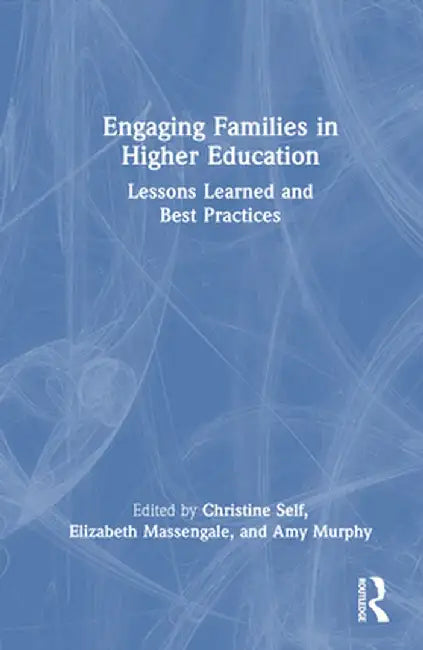 Engaging Families in Higher Education: Lessons Learned and Best Practices by Christine Self