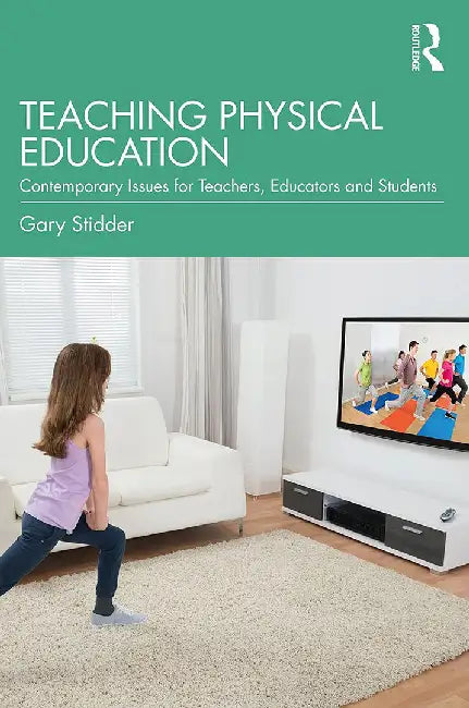 Teaching Physical Education: Contemporary Issues for Teachers Educators and Students by Stidder Gary