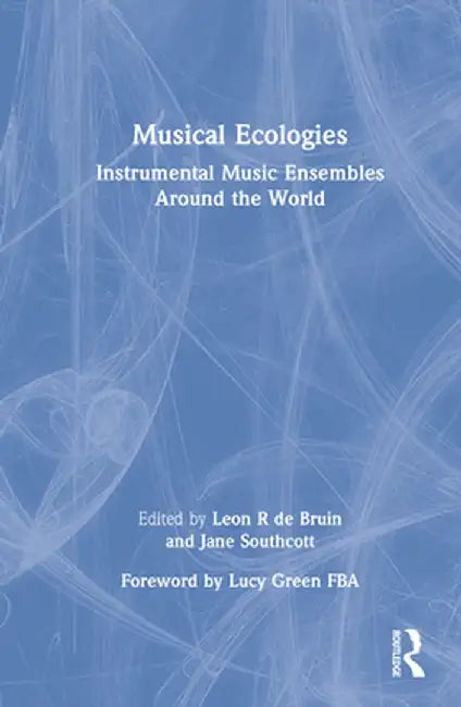 Musical Ecologies: Instrumental Music Ensembles Around the World by Leon de Bruin