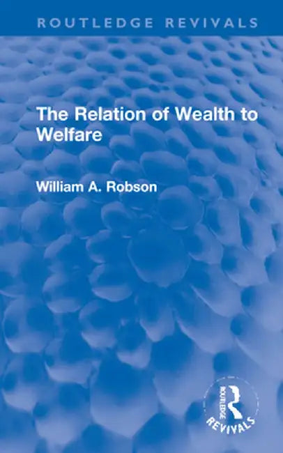 The Relation of Wealth to Welfare by William Robson