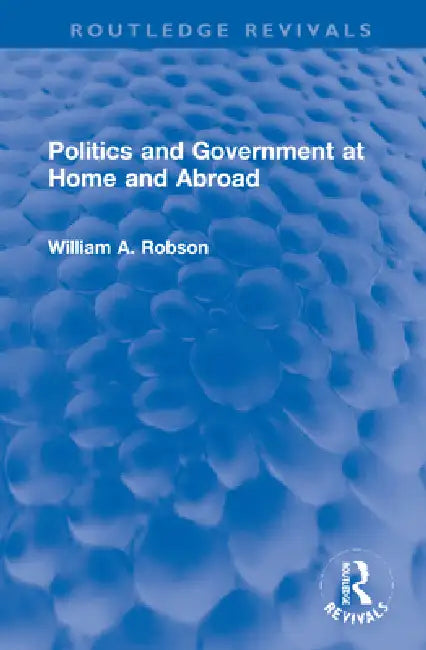 Politics and Government at Home and Abroad by William Robson