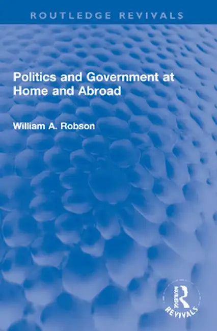 Politics and Government at Home and Abroad by William Robson