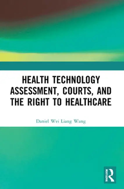 Health Technology Assessment, Courts and the Right to Healthcare by Daniel Wang