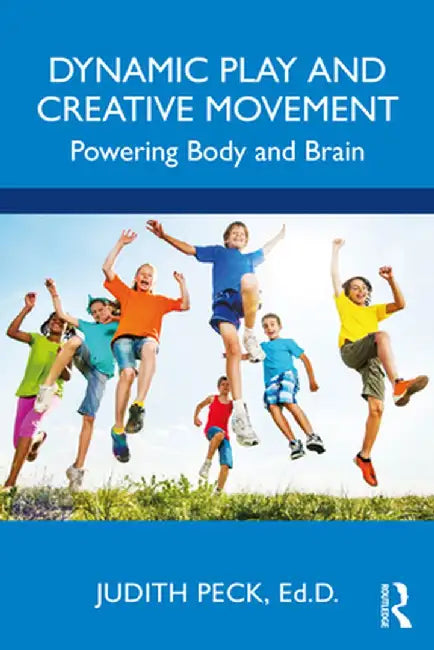 Dynamic Play and Creative Movement: Powering Body and Brain by Judith Peck