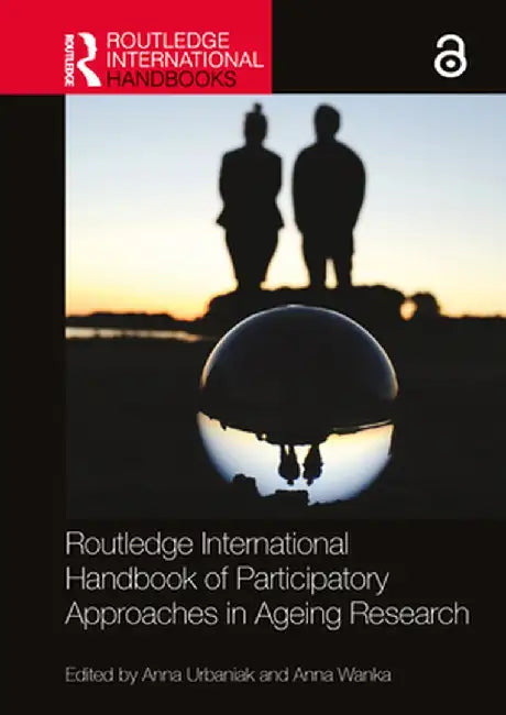 Routledge International Handbook of Participatory Approaches in Ageing Research by Anna Urbaniak