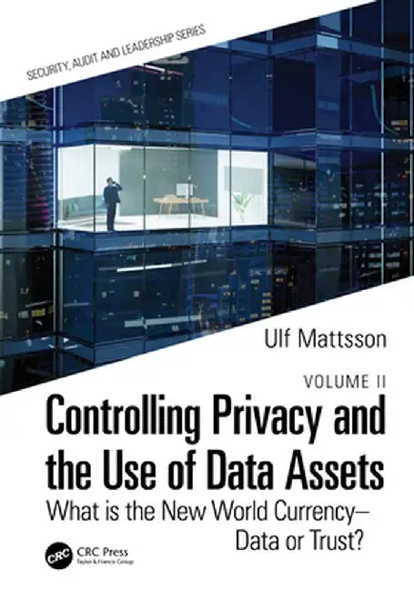 Controlling Privacy and the Use of Data Assets - Volume 2: What Is the New World Currency - Data or Trust? by Ulf Mattsson