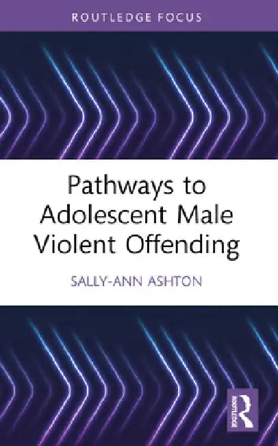 Pathways to Adolescent Male Violent Offending by Sally-Ann Ashton