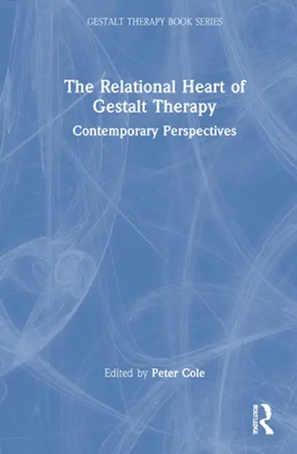 The Relational Heart of Gestalt Therapy: Contemporary Perspectives by Peter Cole