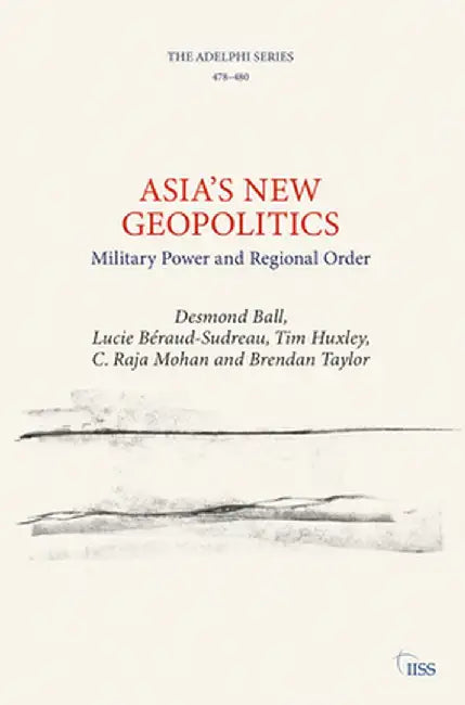 Asia's New Geopolitics: Military Power and Regional Order by Desmond Ball