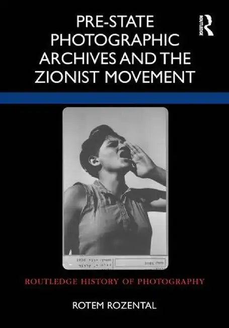 Pre-State Photographic Archives and the Zionist Movement by Rotem Rozental