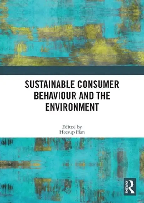 Sustainable Consumer Behaviour and the Environment by Heesup Han