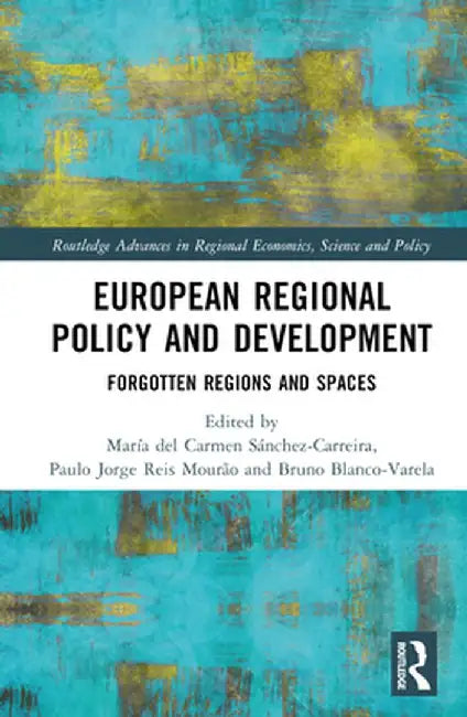 European Regional Policy and Development: Forgotten Regions and Spaces by María d Sánchez-Carreira