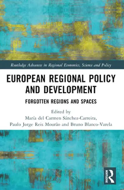 European Regional Policy and Development: Forgotten Regions and Spaces by María d Sánchez-Carreira