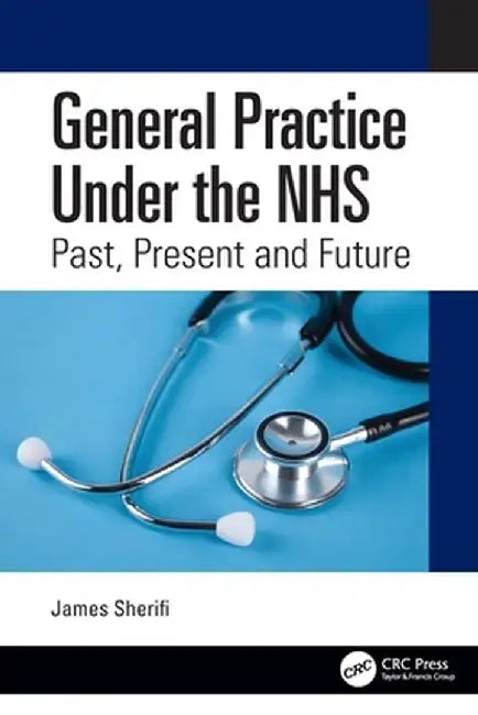 General Practice Under the NHS: Past, Present and Future by James Sherifi