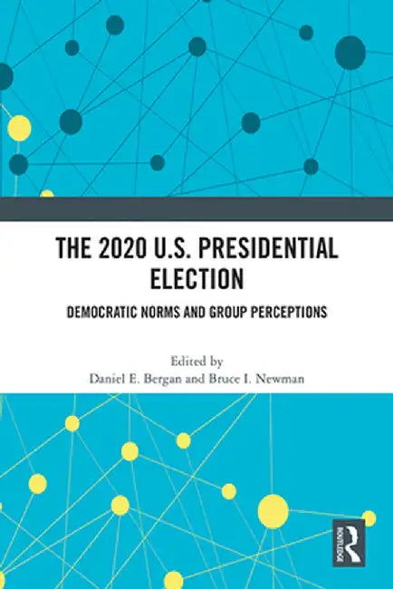 The 2020 U.S. Presidential Election: Democratic Norms and Group Perceptions by Daniel E. Bergan