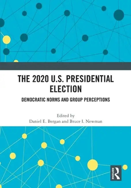 The 2020 U.S. Presidential Election: Democratic Norms and Group Perceptions by Daniel E. Bergan
