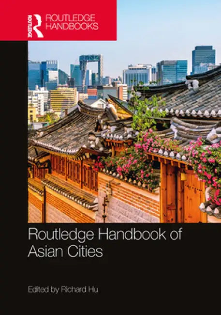 Routledge Handbook of Asian Cities by Richard Hu