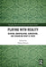 Playing with Reality: Denying, Manipulating, Converting, and Enhancing What Is There by Sidney Homan