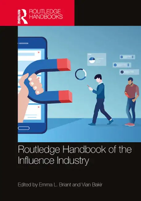 Routledge Handbook of the Influence Industry by Emma L. Briant