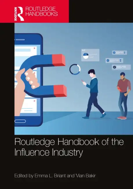 Routledge Handbook of the Influence Industry by Emma L. Briant