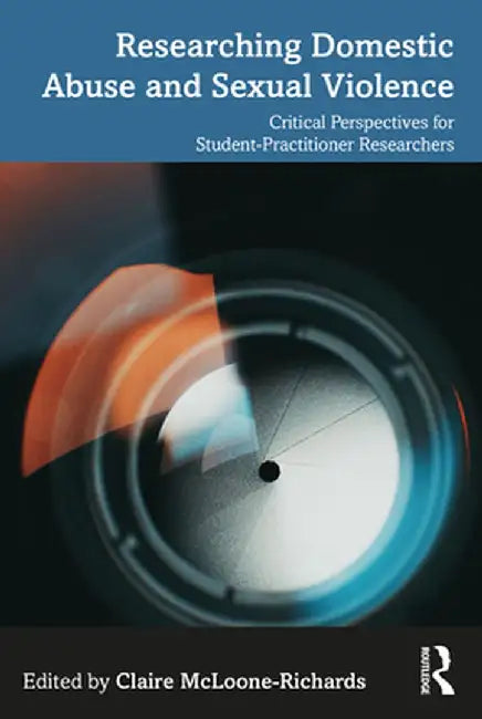 Researching Domestic Abuse and Sexual Violence: Critical Perspectives for Student-Practitioner Researchers by Claire McLoone-Richards