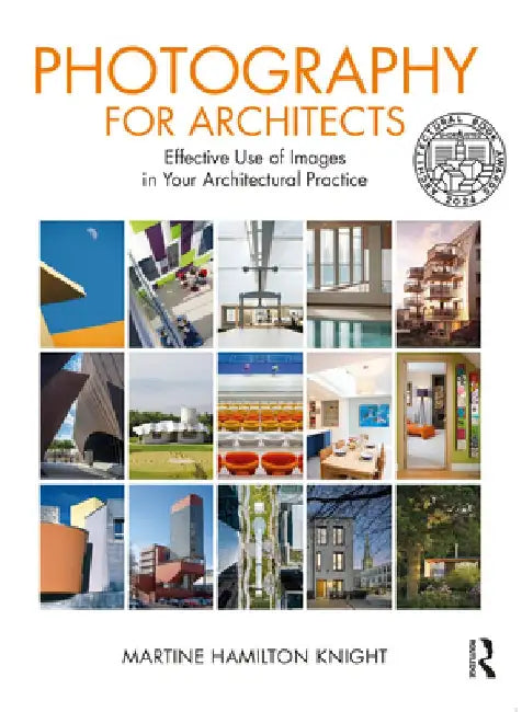 Photography for Architects: Effective Use of Images in Your Architectural Practice by Martine Hamilton Knight