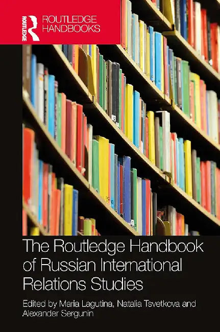 The Routledge Handbook of Russian International Relations Studies by Lagutina, Maria
