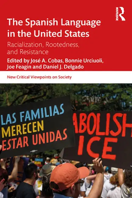 The Spanish Language in the United States: Rootedness, Racialization, and Resistance by José Cobas