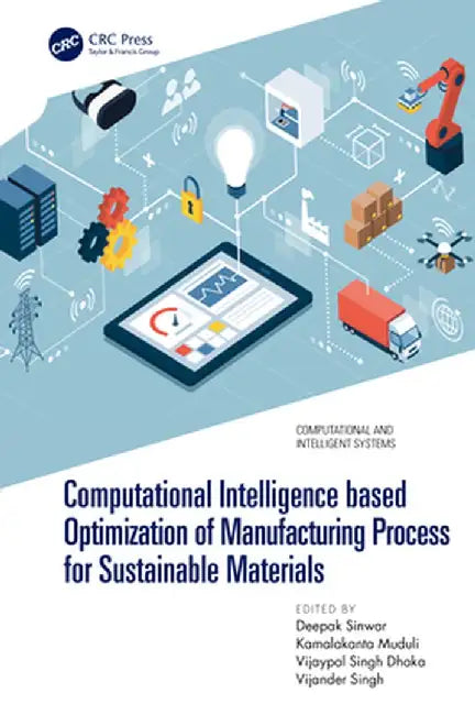 Computational Intelligence Based Optimization of Manufacturing Process for Sustainable Materials by Deepak Sinwar