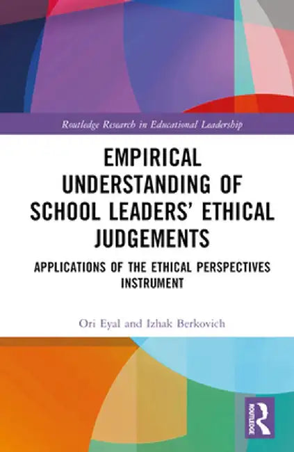 Empirical Understanding of School Leaders' Ethical Judgements: Applications of the Ethical Perspectives Instrument by Ori Eyal