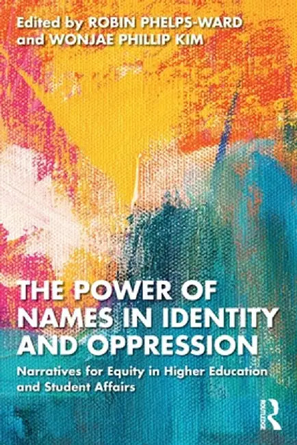 The Power of Names in Identity and Oppression: Narratives for Equity in Higher Education and Student Affairs by Robin Phelps-Ward